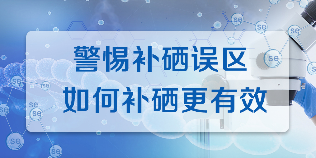 連續(xù)補硒多久才有效果？警惕補硒誤區(qū)